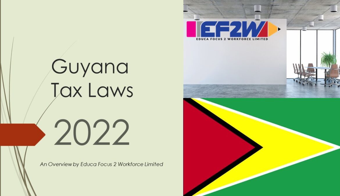 Guyana Tax Laws 2022- An overview by Educa Focus 2 Workforce Ltd
