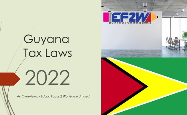 Guyana Tax Laws 2022- An overview by Educa Focus 2 Workforce Ltd
